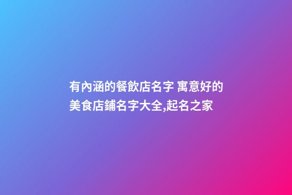 有內涵的餐飲店名字 寓意好的美食店鋪名字大全,起名之家-第1張-店鋪起名-玄機派